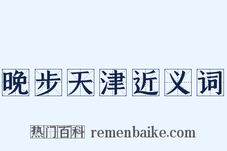 晚步天津近义词是什么意思的图片